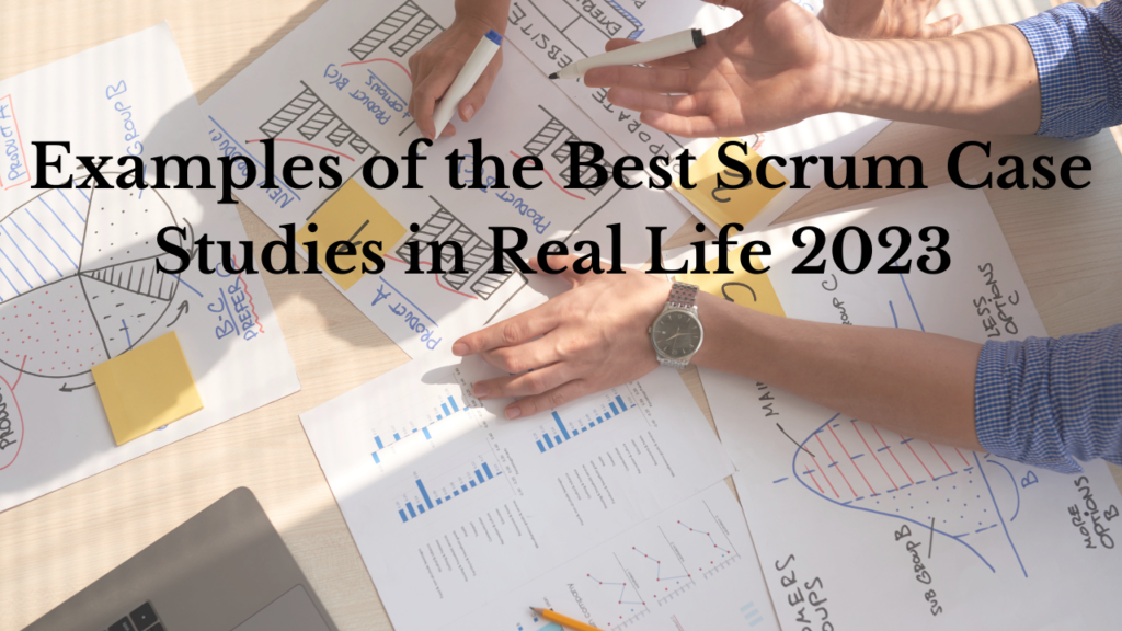 Examples of the Best Scrum Case Studies in Real Life 2023